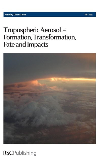 Tropospheric Aerosol - Formation, Transformation, Fate and Impacts: Faraday Discussion 165
