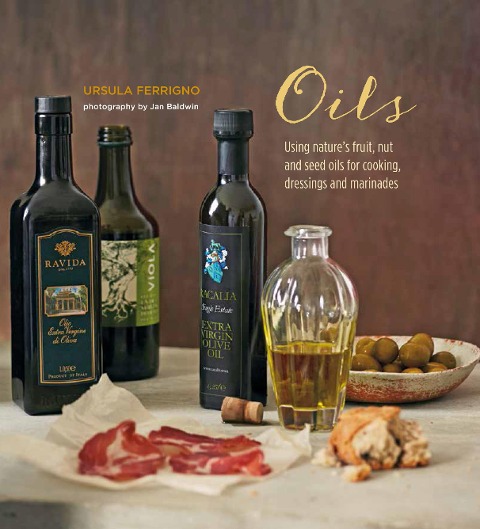 Oils: Using Natures Fruit, Nut and Seed Oils for Cooking, Dressings and Marinades