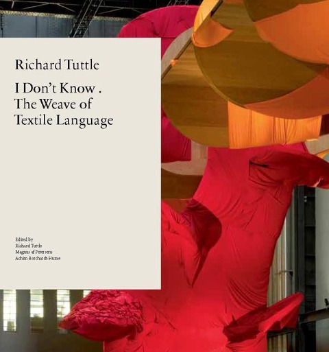 Richard Tuttle: I Dont Know . the Weave of Textile Language