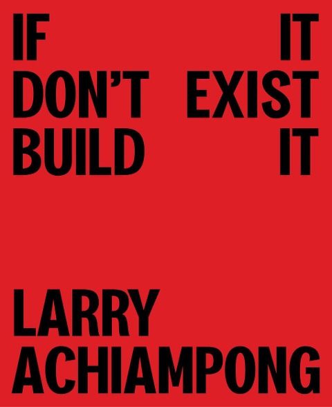 Larry Achiampong: If It Dont Exist, Build It