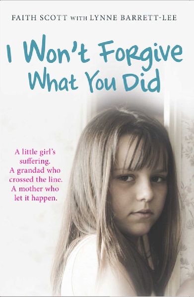 I Wont Forgive What You Did: A little girls suffering. A mother who let it happen