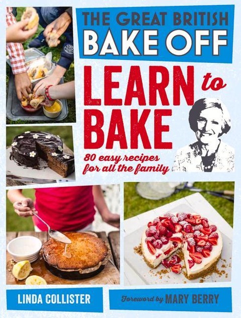 Great British Bake Off: Learn to Bake: 80 easy recipes for all the family