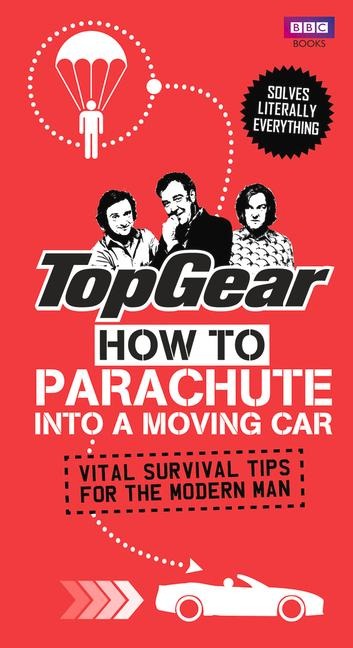 Top Gear: How to Parachute Into a Moving Car: Vital Survival Tips for the Modern Man