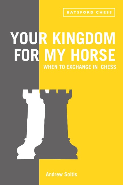 Your Kingdom for My Horse: When to Exchange in Chess: Tips to Improve Your Chess Strategy