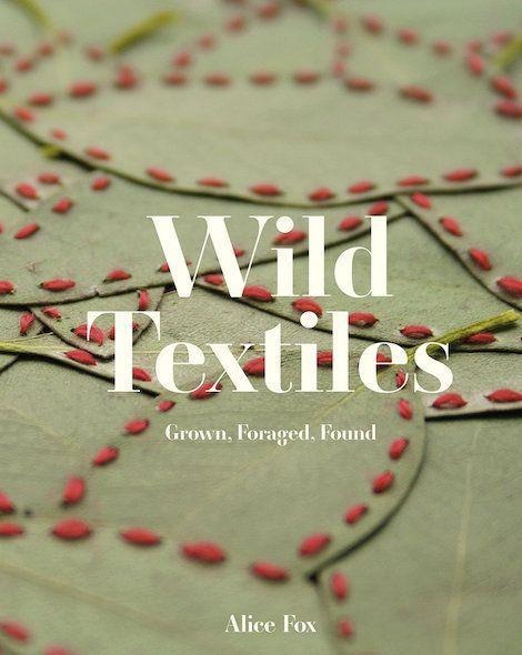 Wild Textiles: Grown, Foraged, Found