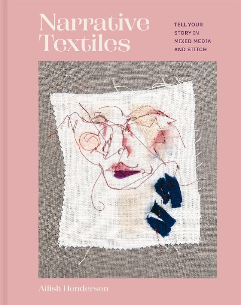 Narrative Textiles: Tell your story in mixed media and stitch
