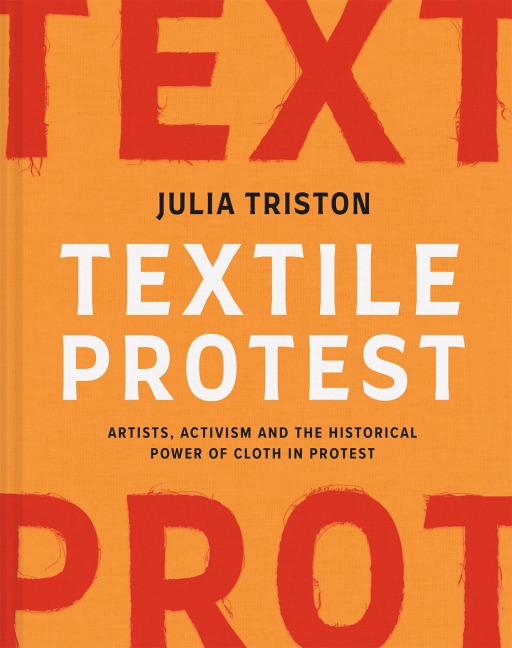 Textile Protest: Artists, activism and the historical power of cloth in protest