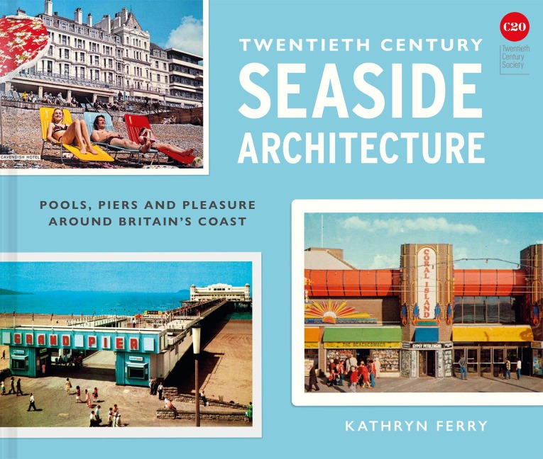 Twentieth Century Seaside Architecture: Pools, Piers and Pleasure around Britains Coast