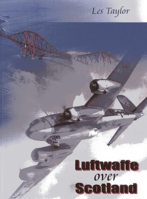 Luftwaffe Over Scotland: A History of German Air Attacks Over Scotland 1939-1945