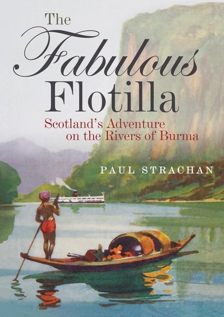 The Fabulous Flotilla: Scotlands Adventure on the Rivers of Burma