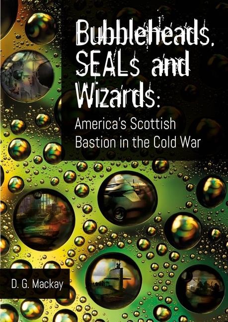 Bubbleheads, SEALs and Wizards: Americas Scottish Bastion in the Cold War