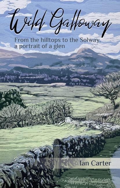 Wild Galloway: From the hilltops to the Solway, a portrait of a glen