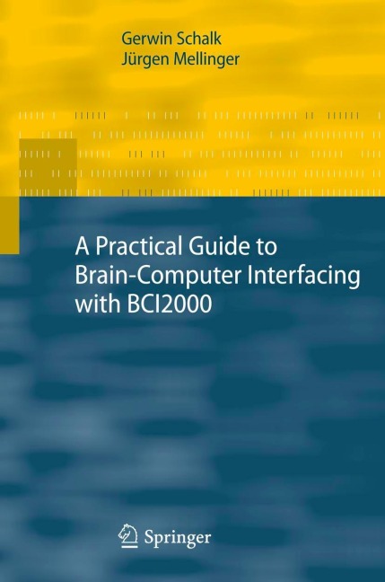 A Practical Guide to Brain-Computer Interfacing with BCI2000: General-Purpose Software for Brain-Computer Interface Research, Data Acquisition, Stimulus Presentation, and Brain Monitoring