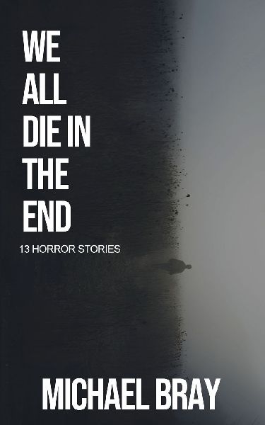 We All Die In The End: 13 Horror Stories