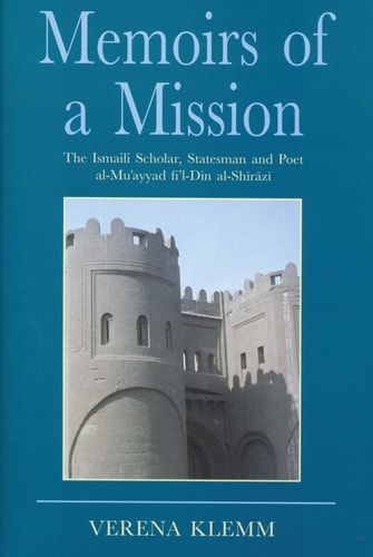 Memoirs of a Mission: The Ismaili Scholar, Statesman and Poet, Al-Mu-ayyad Fi'l-Din Al-Shirazi (Ismaili Heritage)