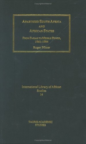Apartheid South Africa and African States From Pariah to Middle Power, 1961-1994