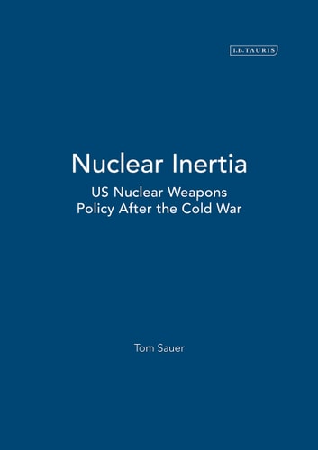 Nuclear Inertia US Nuclear Weapons Policy After the Cold War