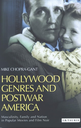 Hollywood Genres and Postwar America Masculinity, Family and Nation in Popular Movies and Film Noir