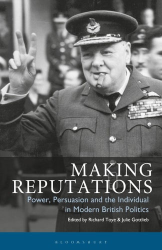 Making Reputations Power, Persuasion and the Individual in Modern British Politics