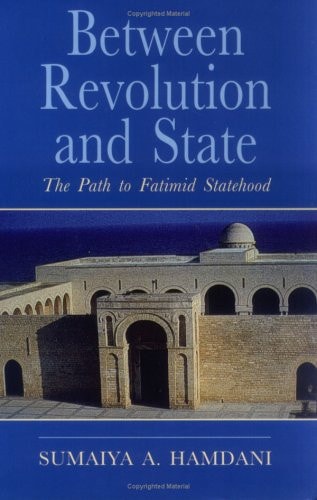 Between Revolution and State: The Path to Fatimid Statehood (Ismaili Heritage)