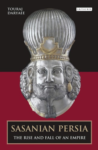 Sasanian Persia The Rise and Fall of an Empire