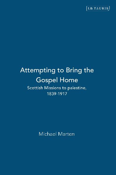 Attempting to Bring the Gospel Home: Scottish Missions to palestine, 1839-1917