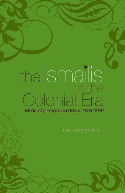 Ismailis in the Colonial Era: Modernity, Empire and Islam, 1839-1969