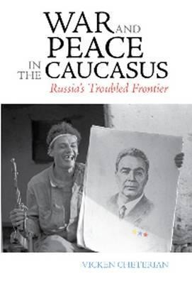 War and Peace in the Caucasus: Russias Troubled Frontier