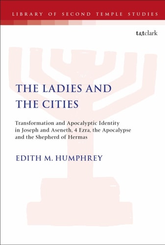 The Ladies and the Cities Transformation and Apocalyptic Identity in Joseph and Aseneth, 4 Ezra, the Apocalypse and The Shepherd of Hermas