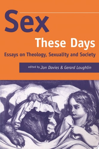 Sex These Days Essays on Theology, Sexuality and Society