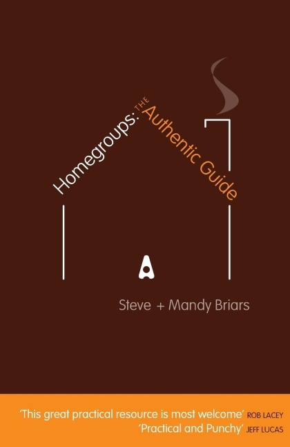 Homegroups: The Authentic Guide : Practical Tips and Guidelines for Setting up and Organising Homegroups