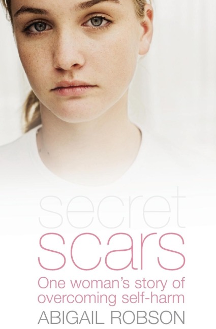 Secret Scars: One Woman's Story of Overcoming Self-Harm