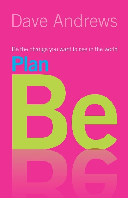 Plan Be: Be the Change You Want to See in the World
