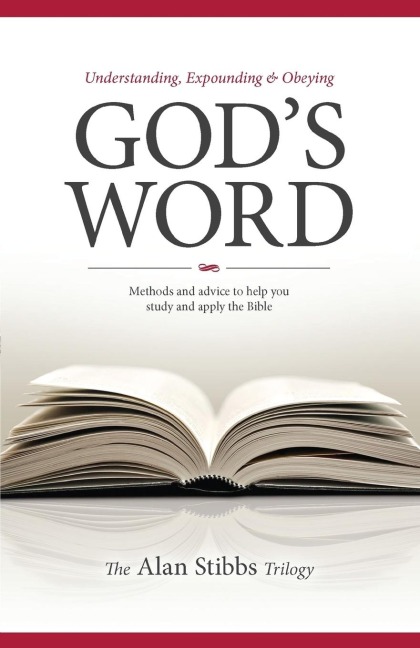 Understanding, Expounding and Obeying God's Word: Methods and Advice to Help you Study and Apply the Bible