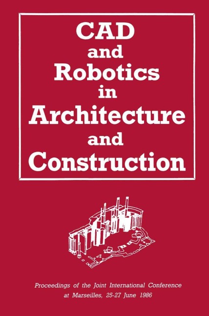 CAD and Robotics in Architecture and Construction: Proceedings of the Joint International Conference at Marseilles, 25-27 June 1986