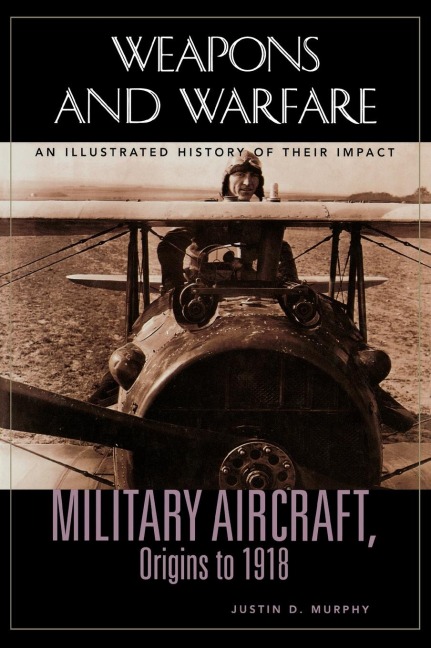 Military Aircraft, Origins to 1918: An Illustrated History of Their Impact