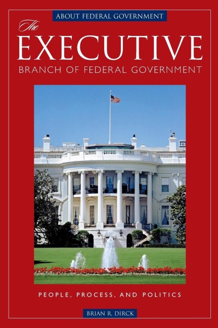 The Executive Branch of Federal Government: People, Process, and Politics