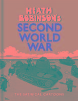 Heath Robinsons Second World War: The Satirical Cartoons