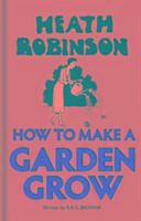 Heath Robinson: How to Make a Garden Grow