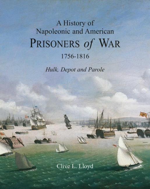 A History of Napoleonic and American Prisoners of War 1816: Historical Background V. 1: Hulk, Depot and Parole
