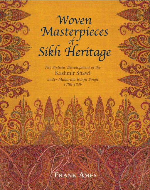 Woven Masterpieces of Sikh Heritage: The Stylistic Development of the Kashmir Shawl Under Maharaja Ranjit 1780-1839