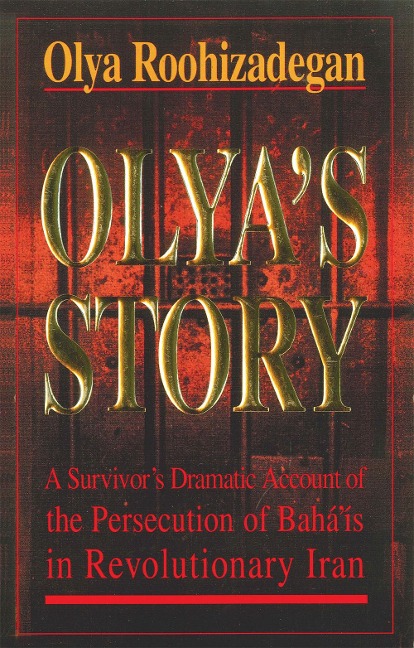 Olyas Story: A Survivors Personal and Dramatic Account of the Persecution of  Bahais in Revolutionary Iran