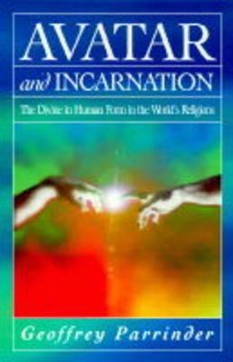 Avatar and Incarnation: The Divine in Human Form in the Worlds Religions