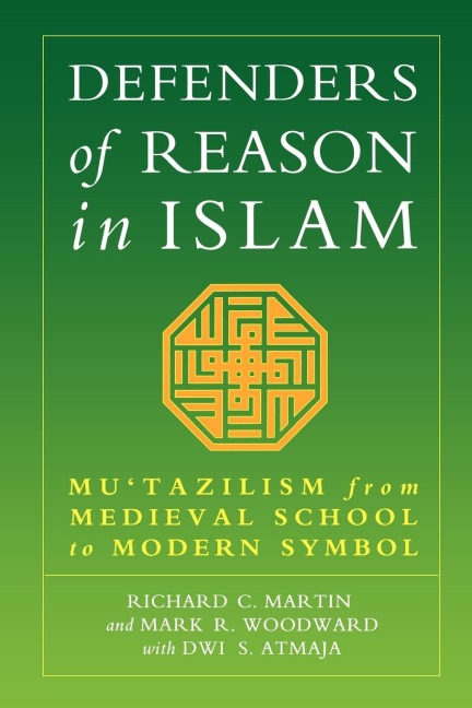 Defenders of Reason in Islam: Mutazilism from Medieval School to Modern Symbol