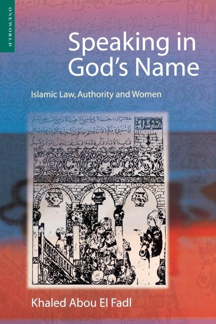 Speaking in Gods Name: Islamic Law, Authority and Women