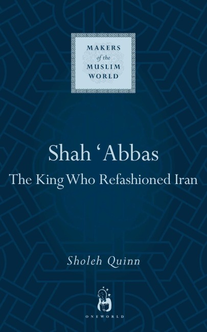 Shah Abbas: The King Who Refashioned Iran