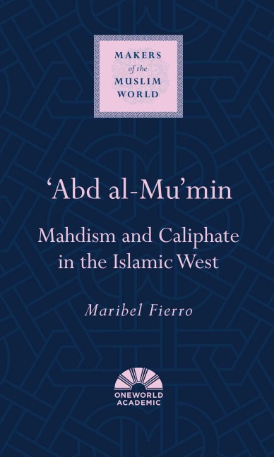 Abd al-Mumin: Mahdism and Caliphate in the Islamic West