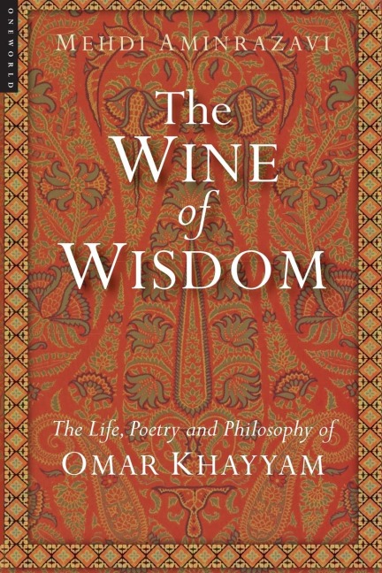 Wine of Wisdom: The Life, Poetry and Philosophy of Omar Khayyam (Revised)