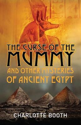 The Curse of the Mummy: And Other Mysteries of Ancient Egypt