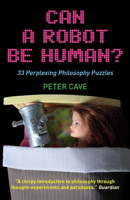 Can a Robot Be Human?: 33 Perplexing Philosophy Puzzles